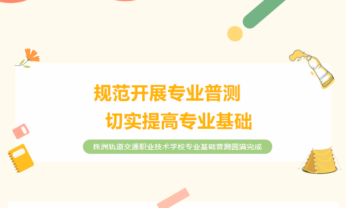 規(guī)范開(kāi)展專業(yè)普測(cè)，切實(shí)提高專業(yè)基礎(chǔ)——株洲軌道交通職業(yè)技術(shù)學(xué)校專業(yè)基礎(chǔ)普測(cè)圓滿完成